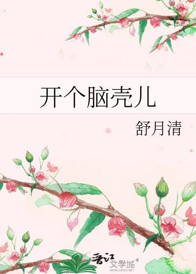 开个脑壳儿by舒月清全文免费